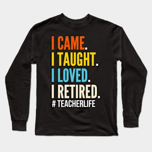 I Came I Taught I Loved I Retired Teacher School Out Long Sleeve T-Shirt